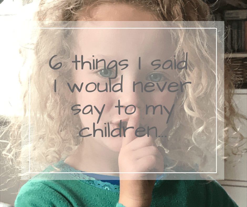 A list of Things I said I would never say to my children